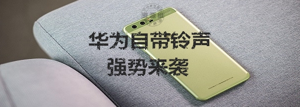 huawei华为自带铃声强势来袭!